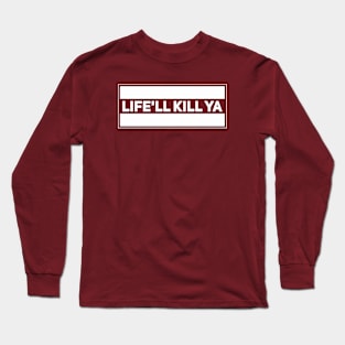 Life'll Kill Ya Long Sleeve T-Shirt